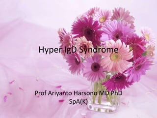 Hyper IgD Syndrome

Prof Ariyanto Harsono MD PhD
SpA(K)

 