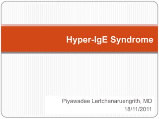 Hyper-IgE Syndrome




Piyawadee Lertchanaruengrith, MD
                  Company LOGO
                      18/11/2011
 