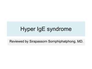Hyper IgE syndrome
Reviewed by Sirapassorn Sornphiphatphong, MD.
 