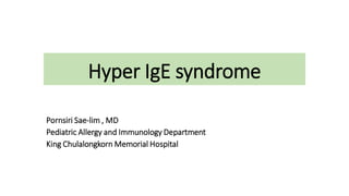 Hyper IgE syndrome
Pornsiri Sae-lim , MD
Pediatric Allergy and Immunology Department
King Chulalongkorn Memorial Hospital
 