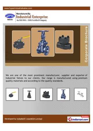 We are one of the most prominent manufacturer, supplier and exporter of
Industrial Valves to our clients. Our range is manufactured using premium
quality materials and according to the quality standards.
 