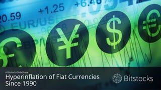 A Bitstocks SlideShare
Hyperinflation of Fiat Currencies
Since 1990
 