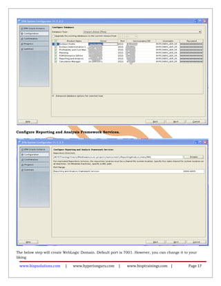 Configure Reporting and Analysis Framework Services.
The below step will create WebLogic Domain. Default port is 7001. However, you can change it to your
liking
www.bispsolutions.com | www.hyperionguru.com | www.bisptrainings.com | Page 17
 