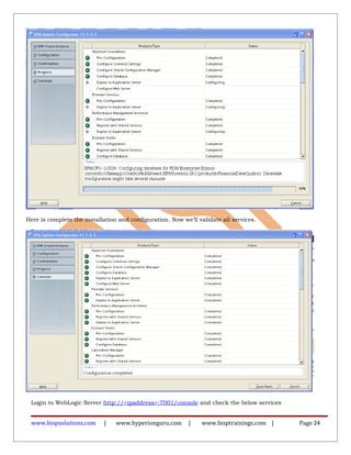 Here is complete the installation and configuration. Now we’ll validate all services.
Login to WebLogic Server http://<ipaddress>:7001/console and check the below services
www.bispsolutions.com | www.hyperionguru.com | www.bisptrainings.com | Page 24
 