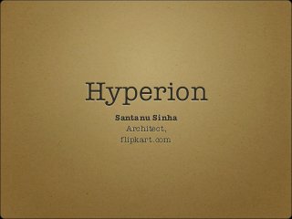 Hyperion
Santanu Sinha
Architect,
flipkart.com
 