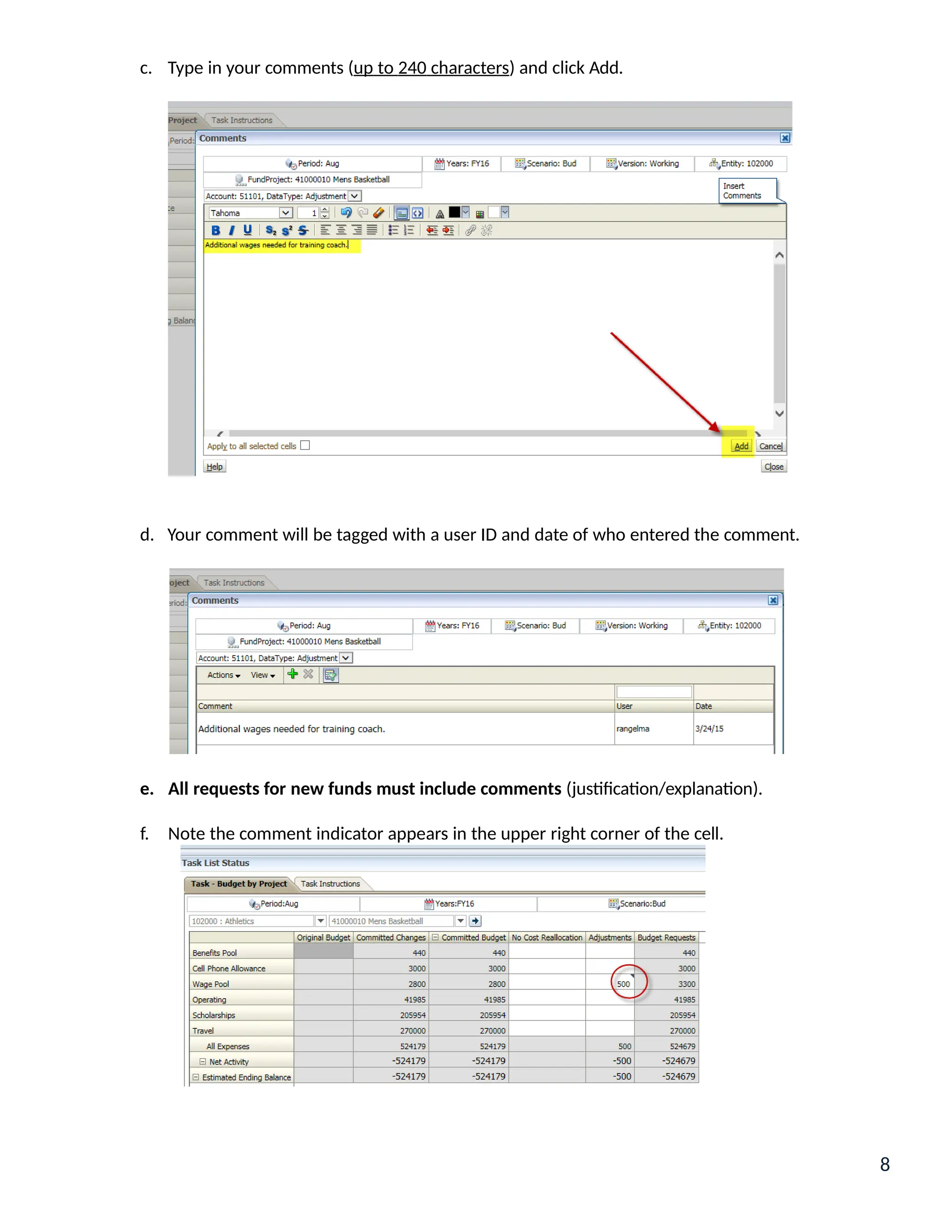 c. Type in your comments (up to 240 characters) and click Add.
d. Your comment will be tagged with a user ID and date of who entered the comment.
e. All requests for new funds must include comments (justification/explanation).
f. Note the comment indicator appears in the upper right corner of the cell.
8
 