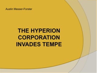 THE HYPERION
CORPORATION
INVADES TEMPE
Austin Messer-Forster
 