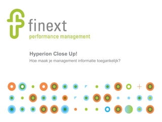 Hyperion Close Up!
Hoe maak je management informatie toegankelijk?
 