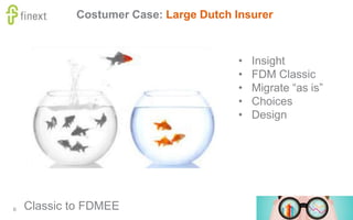 6
Costumer Case: Large Dutch Insurer
• Insight
• FDM Classic
• Migrate “as is”
• Choices
• Design
Classic to FDMEE
 