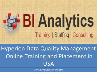 Hyperion Data Quality Management
Online Training and Placement in
USA
www.bianalyticsolutions.com
 
