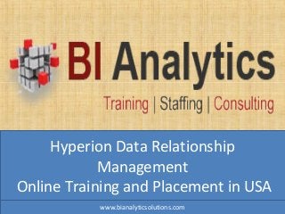 Hyperion Data Relationship
Management
Online Training and Placement in USA
www.bianalyticsolutions.com
 