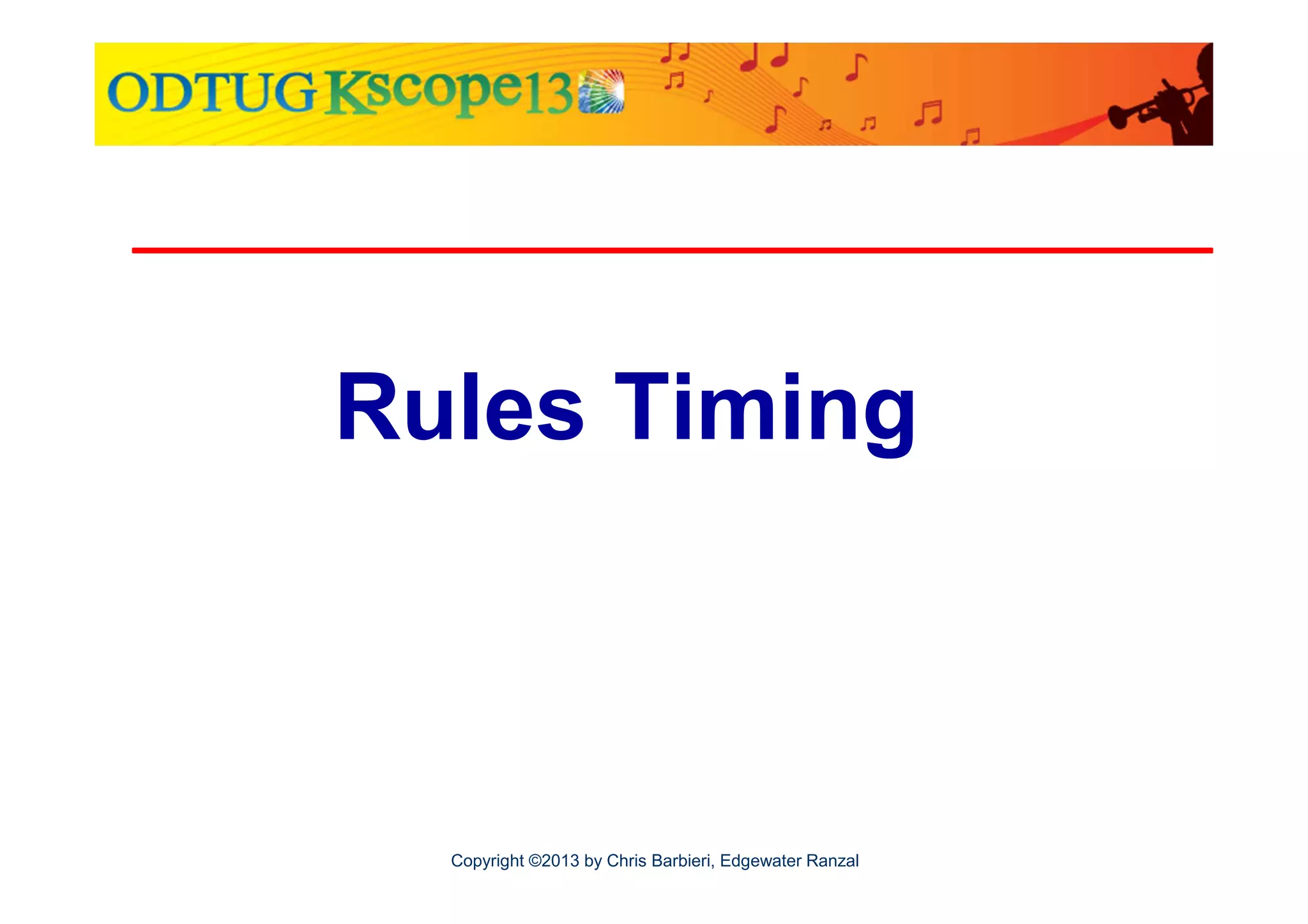 Rules Timing

Copyright ©2013 by Chris Barbieri, Edgewater Ranzal

 