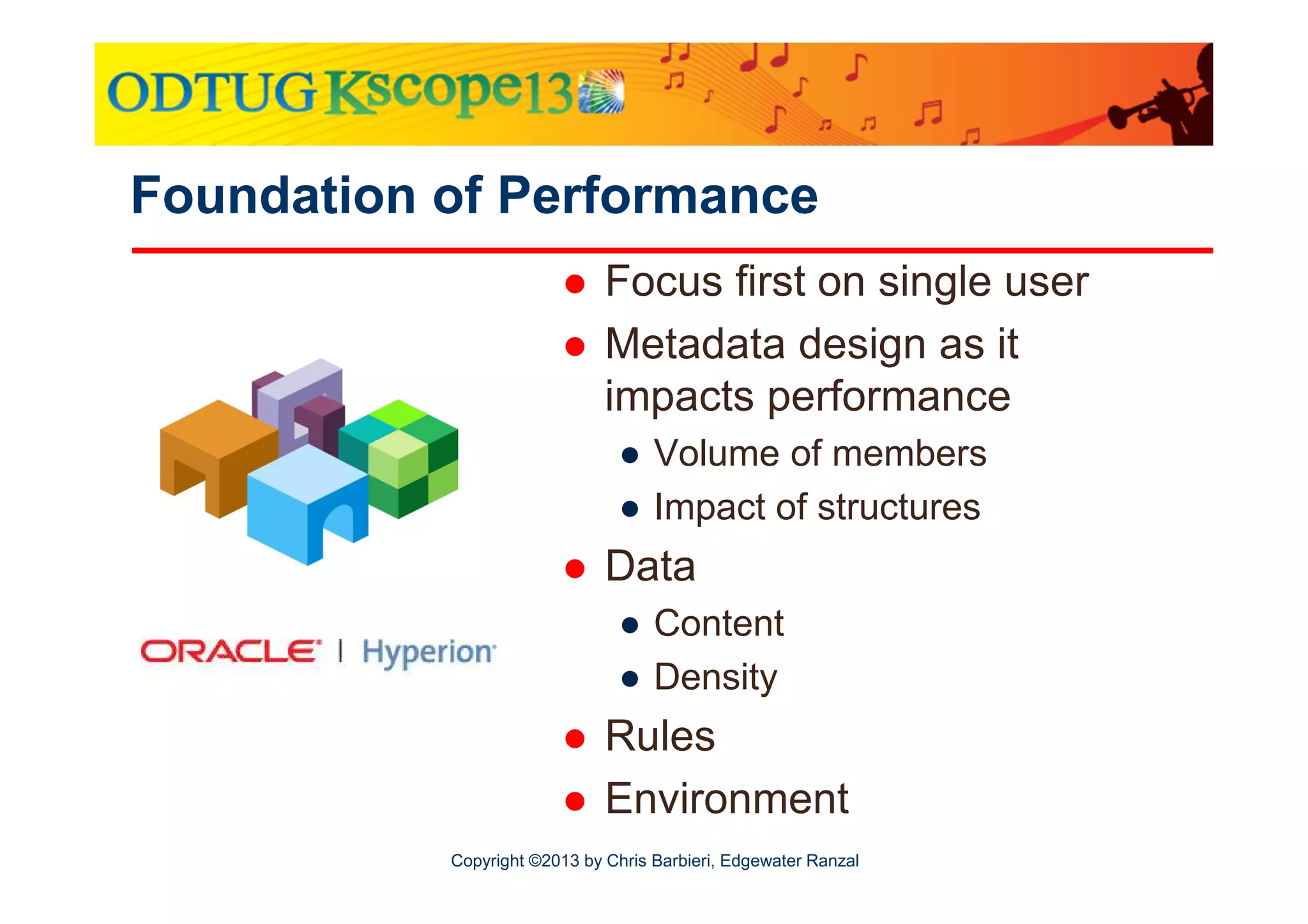 Foundation of Performance
Focus first on single user
Metadata design as it
impacts performance
● Volume of members
● Impact of structures

Data
● Content
● Density

Rules
Environment
Copyright ©2013 by Chris Barbieri, Edgewater Ranzal

 