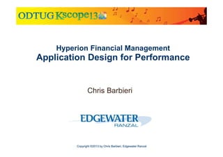 Hyperion Financial Management

Application Design for Performance

Chris Barbieri

Copyright ©2013 by Chris Barbieri, Edgewater Ranzal

 
