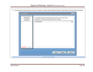 Hyperion Planning - System 9 [Installation Guide]

   5. The wizard will now prompt you to select a location. Continue with the default location ‘United States’ and click ‘Next’ to proceed.




                                                            Figure 20.3: Select location




Shehzad Kazmi                                                                                                                      Page 128
 