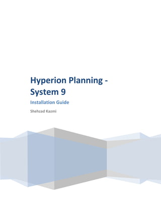 Hyperion Planning -
System 9
Installation Guide
Shehzad Kazmi
 