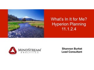 What’s In It for Me?
Hyperion Planning
11.1.2.4
Shannon Burket
Lead Consultant
 