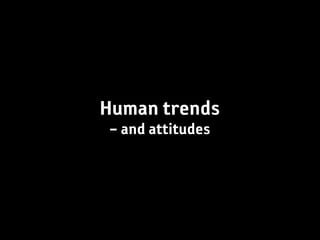 Human trends
– and attitudes
 