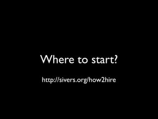 Where to start?
http://sivers.org/how2hire
 