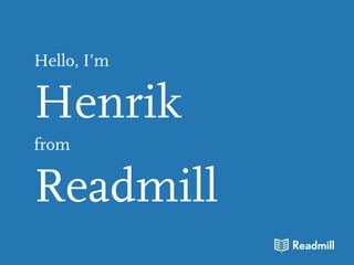 Hello, I’m

Henrik
from

Readmill
 