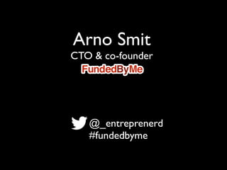 Arno Smit
CTO & co-founder




 • @_entreprenerd
   #fundedbyme
 