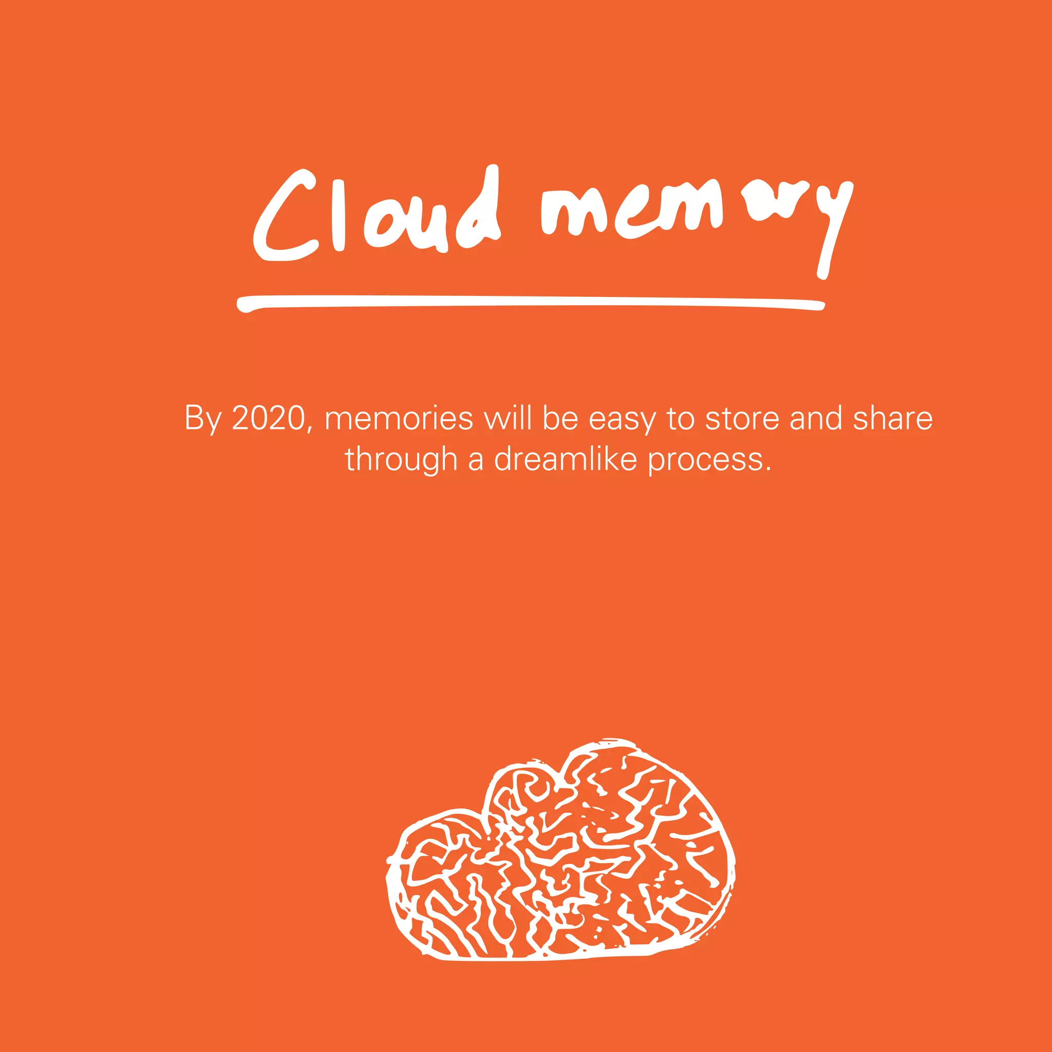 By 2020, memories will be easy to store and share
          through a dreamlike process.




                                                    71
 