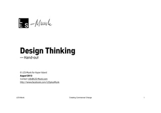 Design Thinking
— Hand-out
© LES-Munk for Hyper Island
August 2013
Contact: info@LES-Munk.com
http://www.facebook.com/LESplusMunk
LES-Munk! Creating Commercial Change! 1!
 