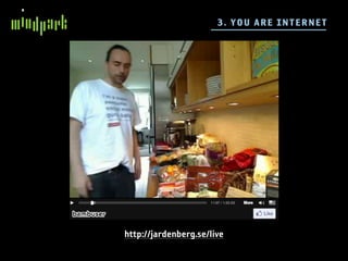 3 . YO U A RE IN TE R NE T




http://jardenberg.se/live
 