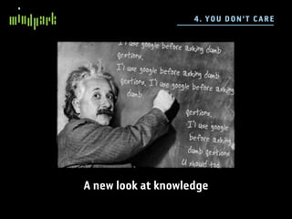 4 . YO U D ON 'T C ARE




A new look at knowledge
 