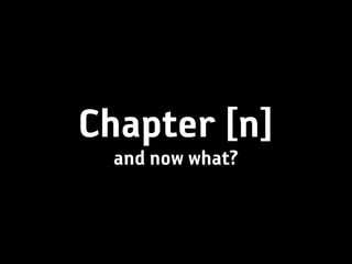 Chapter [n]
 and now what?
 
