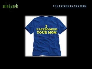 TH E F UTUR E IS YOU M OM
 