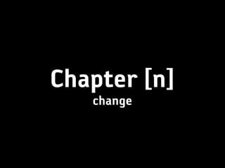 Chapter [n]
   change
 