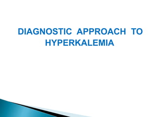 DIAGNOSTIC APPROACH TO
HYPERKALEMIA
 