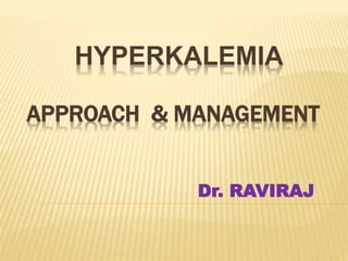 HYPERKALEMIA
APPROACH & MANAGEMENT
Dr. RAVIRAJ
 
