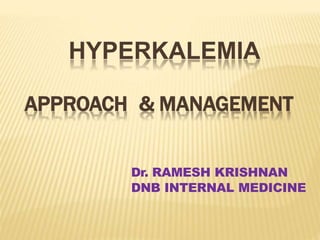 HYPERKALEMIA
APPROACH & MANAGEMENT
Dr. RAMESH KRISHNAN
DNB INTERNAL MEDICINE
 