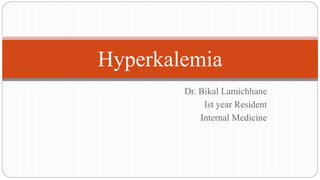 Dr. Bikal Lamichhane
Ist year Resident
Internal Medicine
Hyperkalemia
 