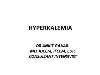 HYPERKALEMIA
DR ANKIT GAJJAR
MD, IDCCM, IFCCM, EDIC
CONSULTANT INTENSIVIST
 