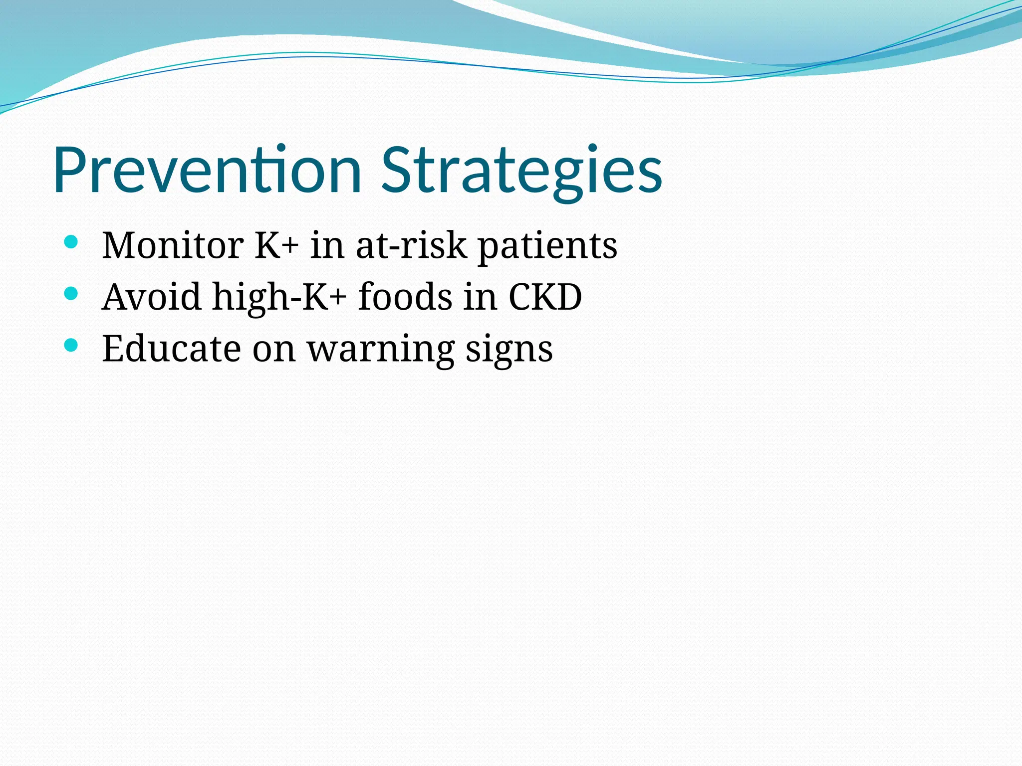 Prevention Strategies
 Monitor K+ in at-risk patients
 Avoid high-K+ foods in CKD
 Educate on warning signs
 