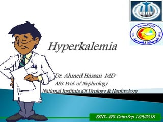 Dr. Ahmed Hassan MD
ASS. Prof. of Nephrology
National Institute Of Urology & Nephrology
ESNT- EFS. Cairo Sep 12/9/2018
 