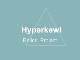 Hyperkewl
Relics Project
 