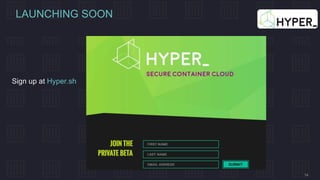 14
LAUNCHING SOON
Sign up at Hyper.sh
 