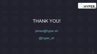15
THANK YOU!
james@hyper.sh
@hyper_sh
 