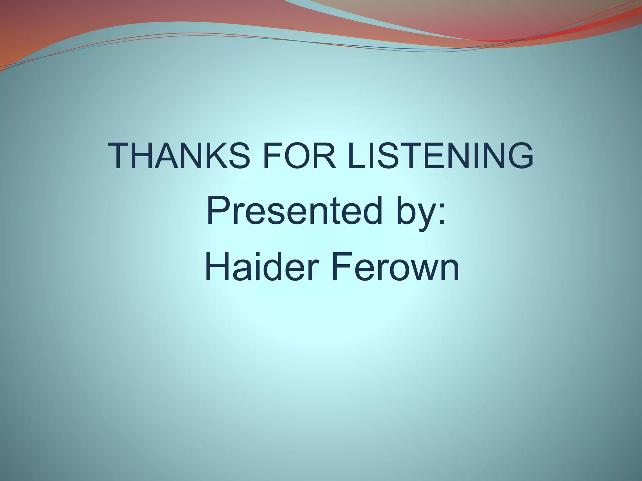 THANKS FOR LISTENING
Presented by:
Haider Ferown
 