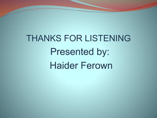 THANKS FOR LISTENING
Presented by:
Haider Ferown
 