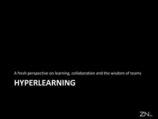 HYPERLEARNING
A fresh perspective on learning, collaboration and the wisdom of teams
 