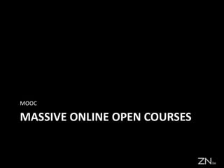 MASSIVE ONLINE OPEN COURSES
MOOC
 