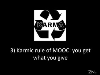 3) Karmic rule of MOOC: you get
what you give
 