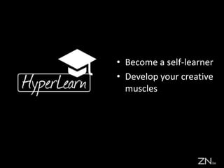 • Become a self-learner
• Develop your creative
muscles
 