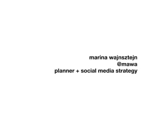 marina wajnsztejn!
                       @mawa!
planner + social media strategy
 