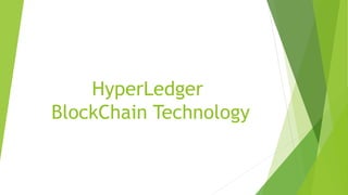 HyperLedger
BlockChain Technology
 
